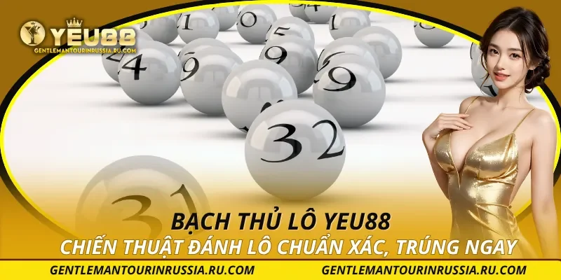 Bạch Thủ Lô YEU88 – Chiến Thuật Đánh Lô Chuẩn Xác, Trúng Ngay