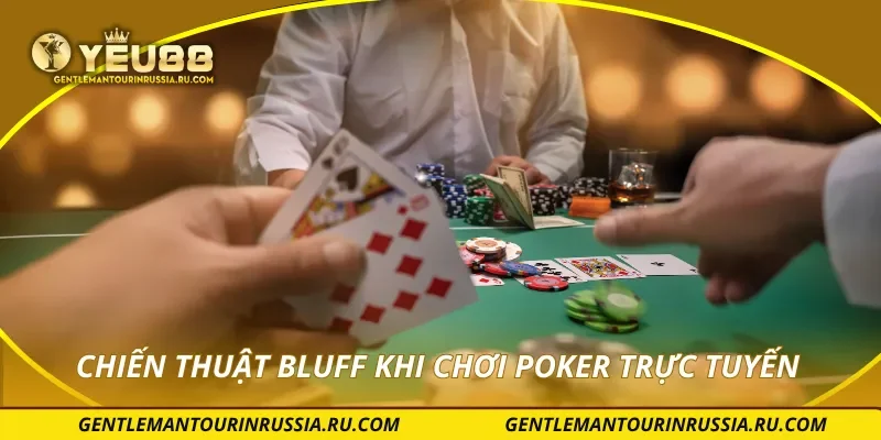 Chiến thuật bluff khi chơi poker trực tuyến