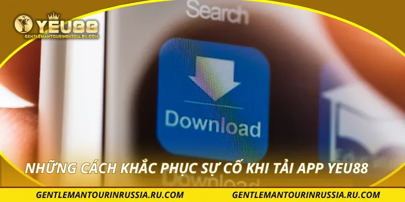 Những cách khắc phục sự cố khi tải app YEU88