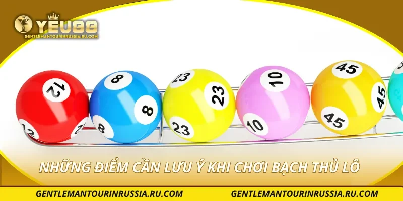 Những điểm cần lưu ý khi chơi bạch thủ lô