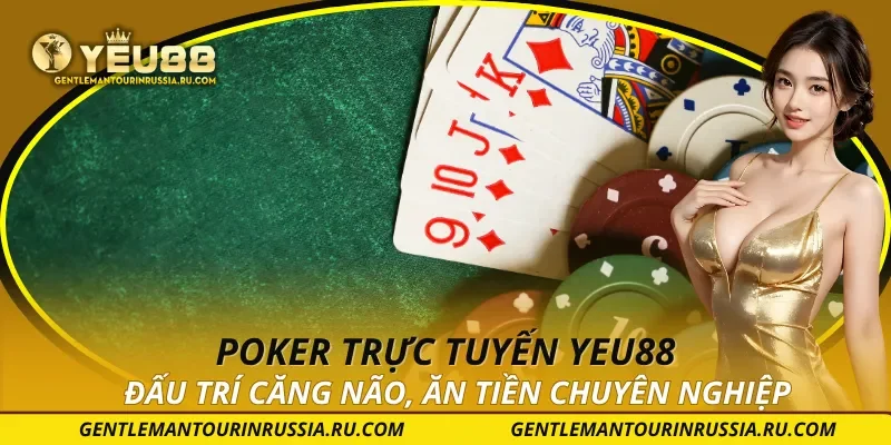 Poker Trực Tuyến YEU88 – Đấu Trí Căng Não, Ăn Tiền Chuyên Nghiệp