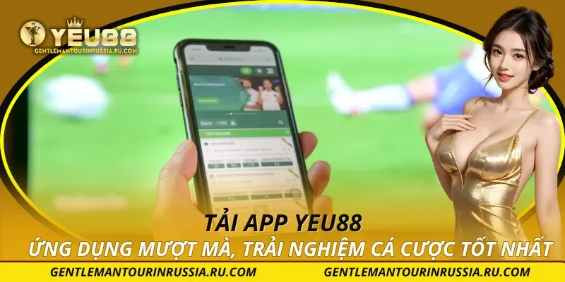 Tải APP YEU88 – Ứng Dụng Mượt Mà, Trải Nghiệm Cá Cược Tốt Nhất
