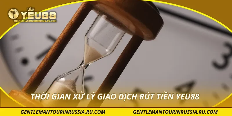 Thời gian xử lý giao dịch rút tiền YEU88